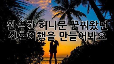 완벽한 허니문, 꿈꿔왔던 신혼여행을 만들어봐요!