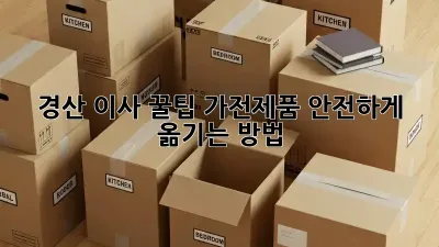 경산 이사 꿀팁: 가전제품 안전하게 옮기는 방법!